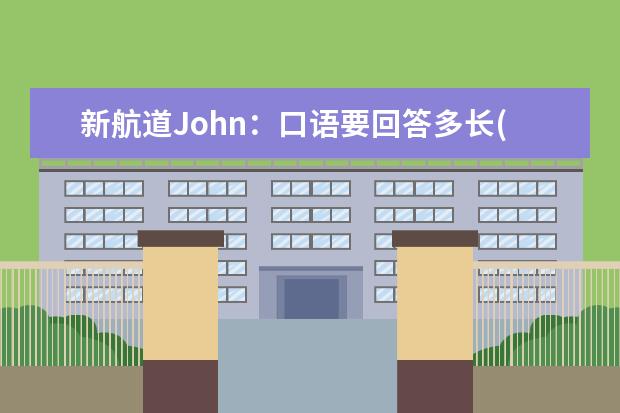 新航道John：口语要回答多长(上) 让雅思写作和口语表达更流利(英)