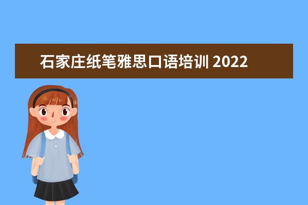 石家庄纸笔雅思口语培训 2022年雅思考试安排