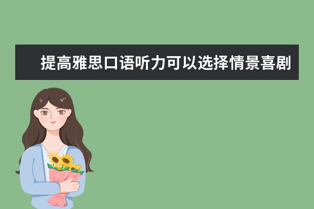 提高雅思口语听力可以选择情景喜剧 雅思听力考试中的排列组合规律