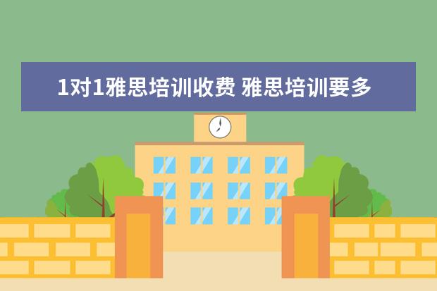 1对1雅思培训收费 雅思培训要多少钱?