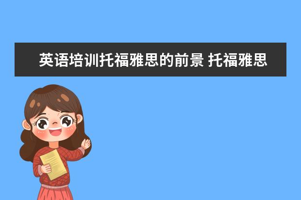 英语培训托福雅思的前景 托福雅思机构的课程顾问可以干多久