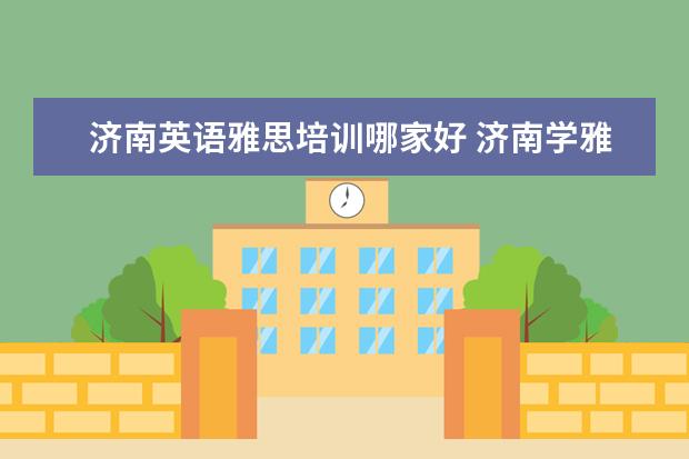 济南英语雅思培训哪家好 济南学雅思最好的培训班