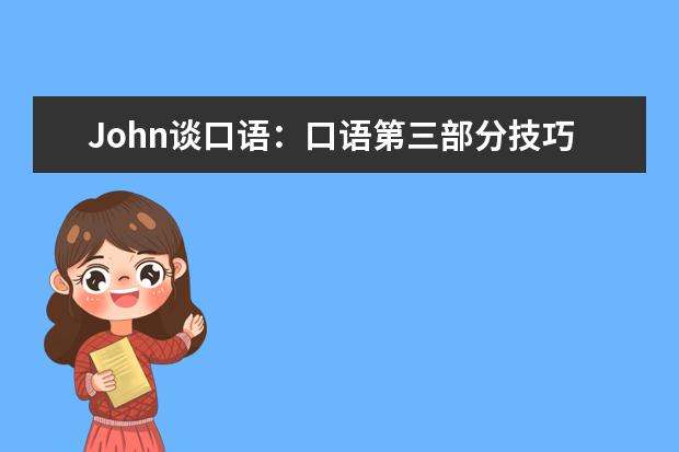 John谈口语：口语第三部分技巧 让雅思写作和口语表达更流利(英)