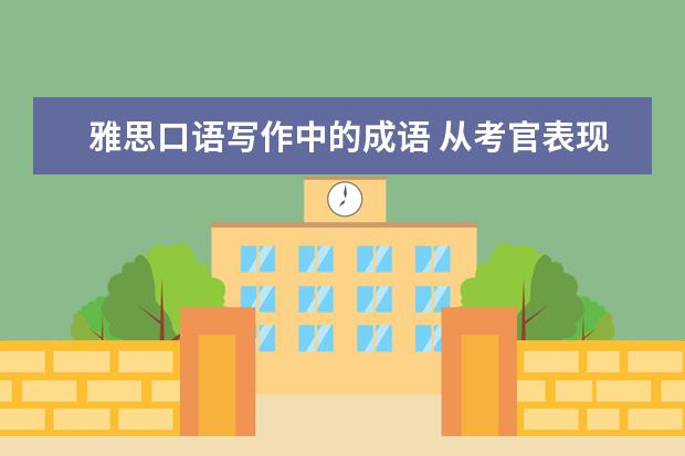 雅思口语写作中的成语 从考官表现看雅思口语得分