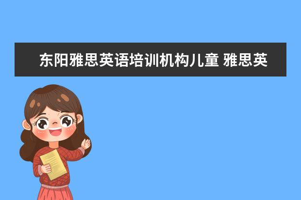 东阳雅思英语培训机构儿童 雅思英语培训机构推荐