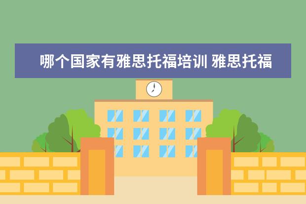 哪个国家有雅思托福培训 雅思托福考试时间和费用地点2022