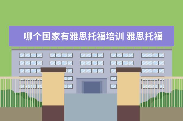 哪个国家有雅思托福培训 雅思托福考试时间和费用地点2022