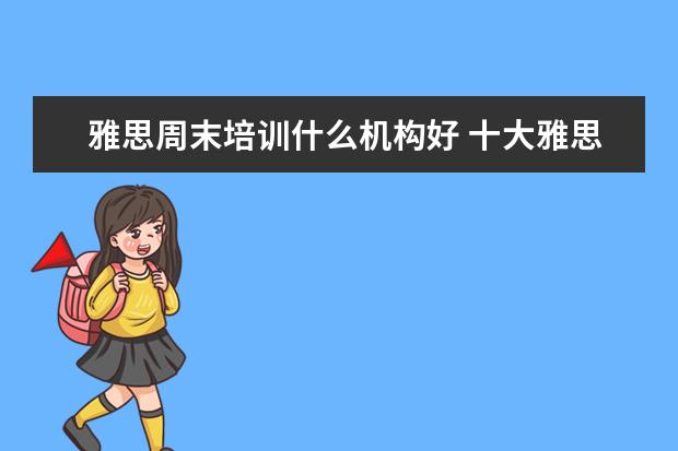 雅思周末培训什么机构好 十大雅思培训机构排名,雅思培训哪个好