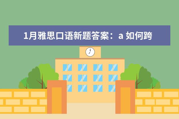 1月雅思口语新题答案：a 如何跨过雅思口语复习的两大障碍