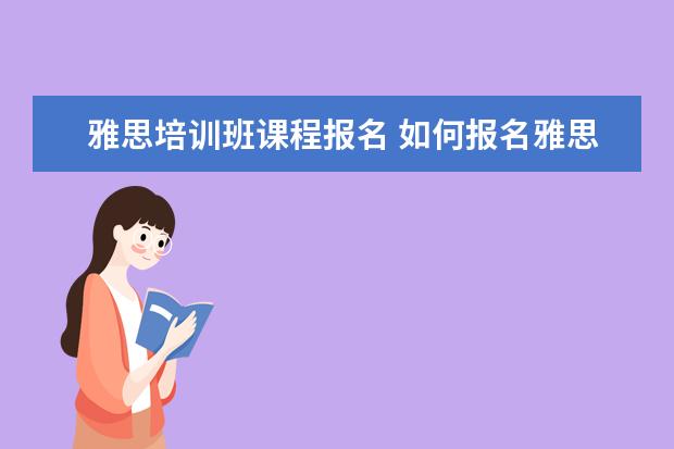雅思培训班课程报名 如何报名雅思培训班