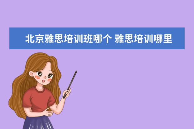 北京雅思培训班哪个 雅思培训哪里好