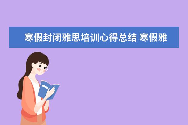 寒假封闭雅思培训心得总结 寒假雅思培训哪家好