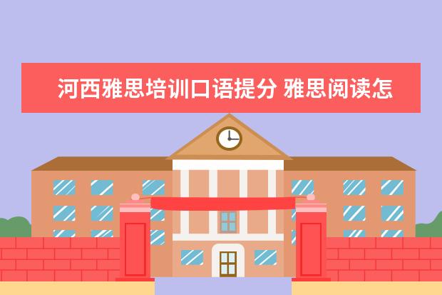 河西雅思培训口语提分 雅思阅读怎么快速提分