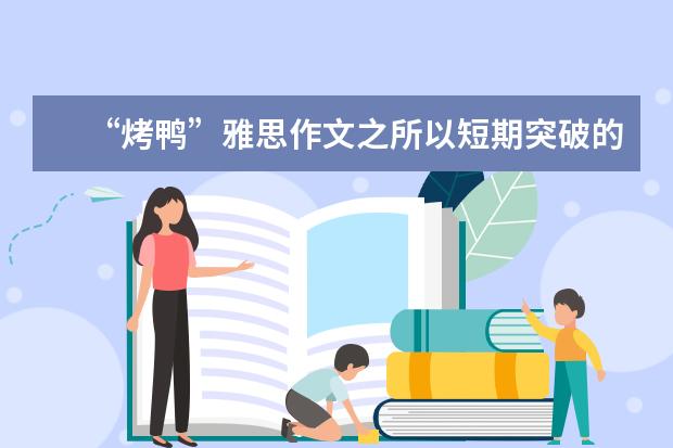 “烤鸭”雅思作文之所以短期突破的经验分享 小太哥的雅思作文准备心得