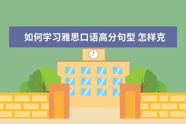 如何学习雅思口语高分句型 怎样克服雅思口语考试时的畏惧心理