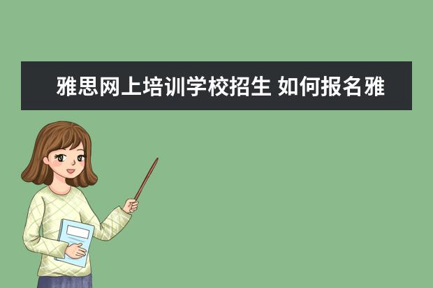 雅思网上培训学校招生 如何报名雅思培训班