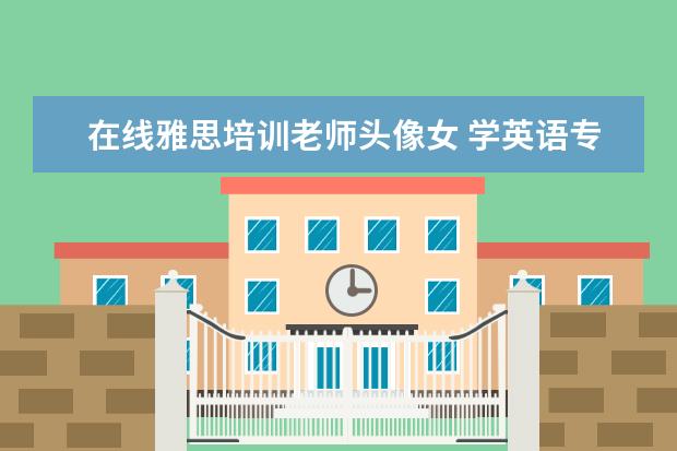 在线雅思培训老师头像女 学英语专业有就业前景吗