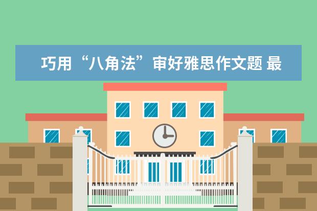 巧用“八角法”审好雅思作文题 最近两周雅思作文考题分析