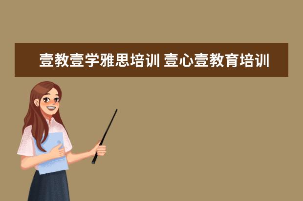 壹教壹学雅思培训 壹心壹教育培训学校被封了没