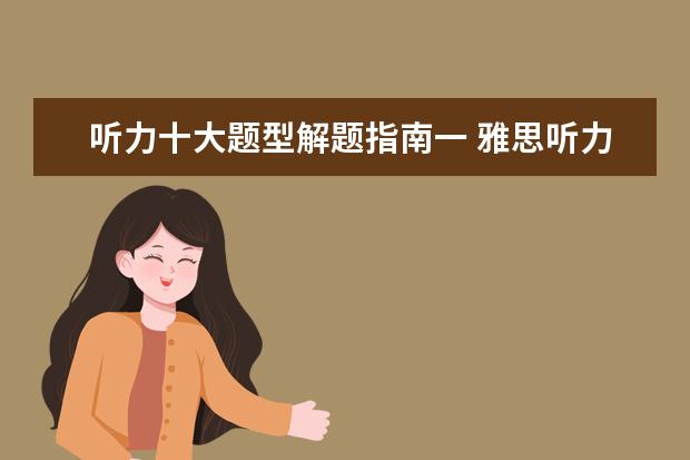 听力十大题型解题指南一 雅思听力8.5分考生的一封信