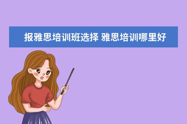 报雅思培训班选择 雅思培训哪里好