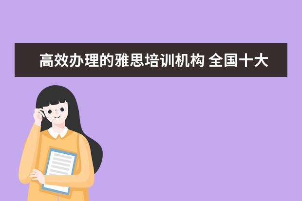 高效办理的雅思培训机构 全国十大雅思培训排名