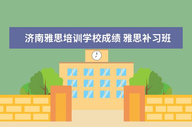 济南雅思培训学校成绩 雅思补习班哪个好