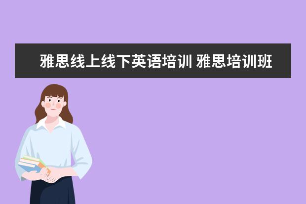 雅思线上线下英语培训 雅思培训班网课还是线下哪种好