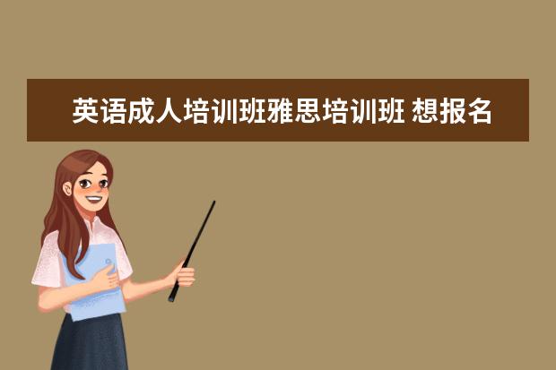 英语成人培训班雅思培训班 想报名个英语口语成人培训班怎么选?