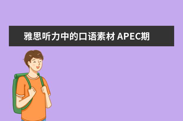 雅思听力中的口语素材 APEC期间学雅思：听力材料如何精听