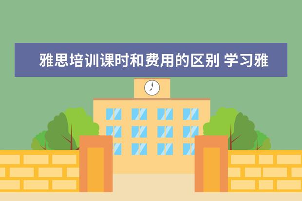 雅思培训课时和费用的区别 学习雅思,需要花费多少钱?
