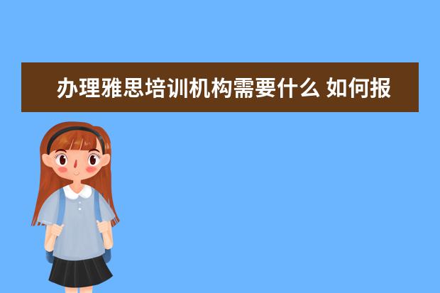 办理雅思培训机构需要什么 如何报名雅思培训班