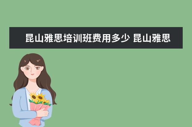 昆山雅思培训班费用多少 昆山雅思培训机构在哪