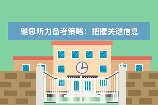雅思听力备考策略：把握关键信息 提升雅思口语的秘诀