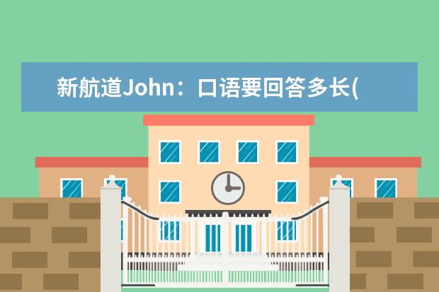 新航道John：口语要回答多长(下) 7月最新增加的口语topics
