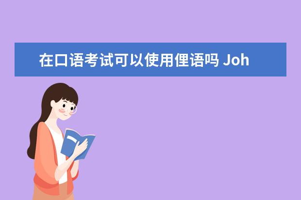 在口语考试可以使用俚语吗 John谈口语：口语第三部分技巧