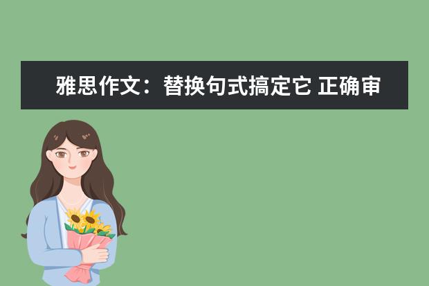 雅思作文：替换句式搞定它 正确审题:助你直通雅思作文6分