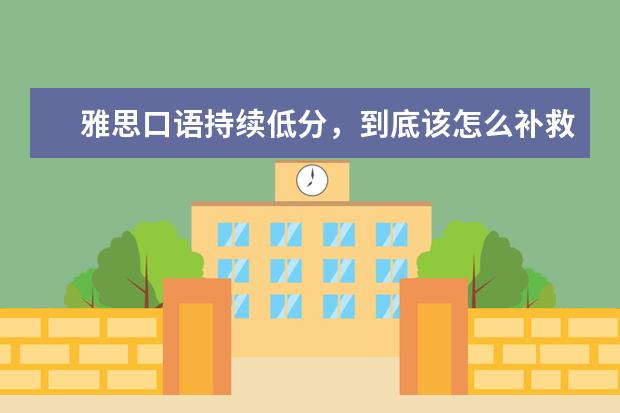 雅思口语持续低分，到底该怎么补救 雅思口语描述人物话题需要注意两点