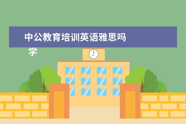 中公教育培训英语雅思吗 
  学历提升机构靠谱有正规办学机构、教学资源丰富等。