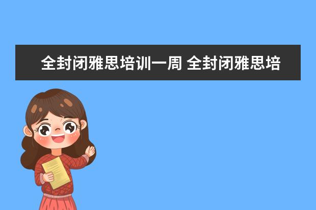 全封闭雅思培训一周 全封闭雅思培训多久