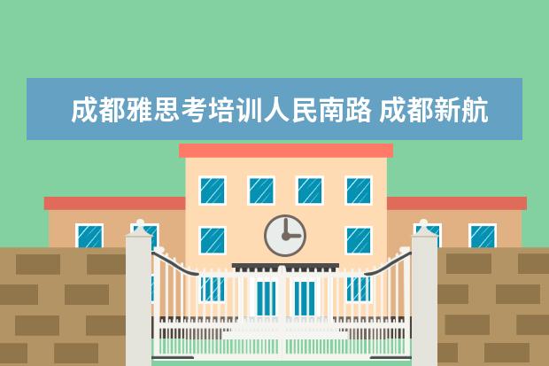 成都雅思考培训人民南路 成都新航道雅思培训地址