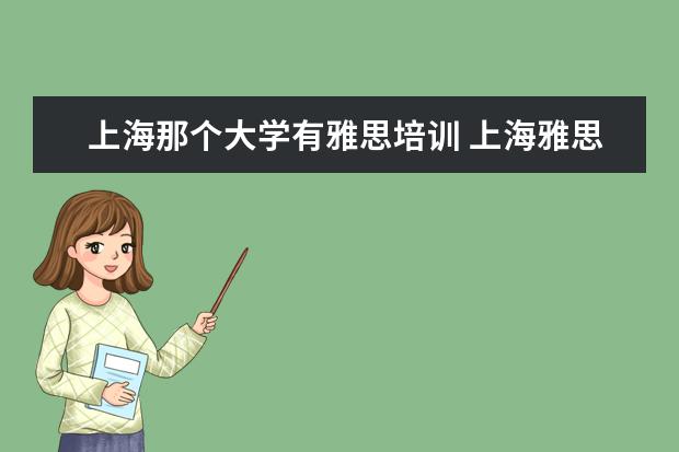 上海那个大学有雅思培训 上海雅思培训哪里比较好