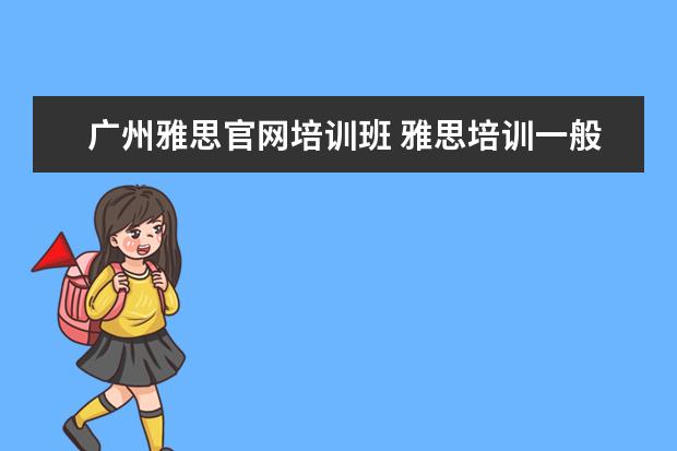 广州雅思官网培训班 雅思培训一般多少钱?