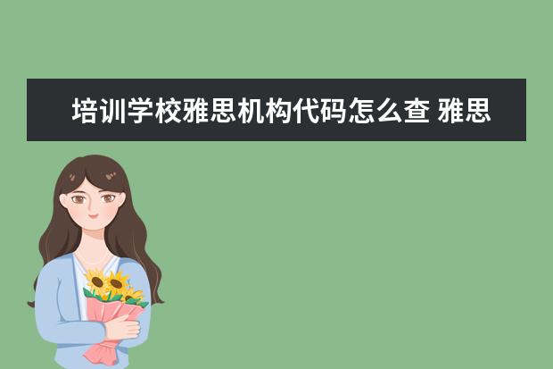 培训学校雅思机构代码怎么查 雅思培训哪里好
