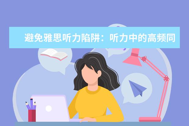 避免雅思听力陷阱：听力中的高频同义词小结 助你拿下雅思听力8分的11个建议