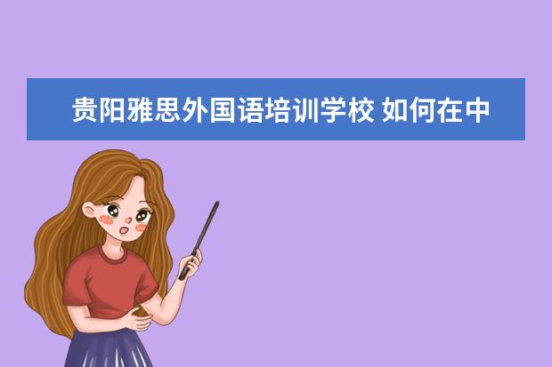 贵阳雅思外国语培训学校 如何在中国境内参加ACT考试