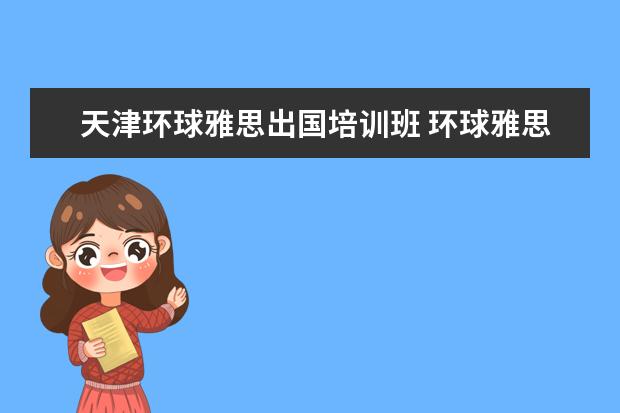 天津环球雅思出国培训班 环球雅思费用培训学校