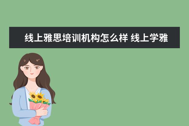 线上雅思培训机构怎么样 线上学雅思哪个机构好