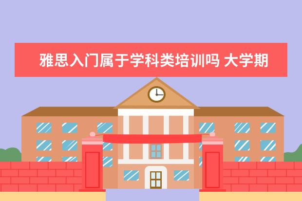 雅思入门属于学科类培训吗 大学期间可以考哪些证书?
