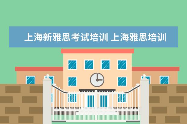 上海新雅思考试培训 上海雅思培训机构十大排名